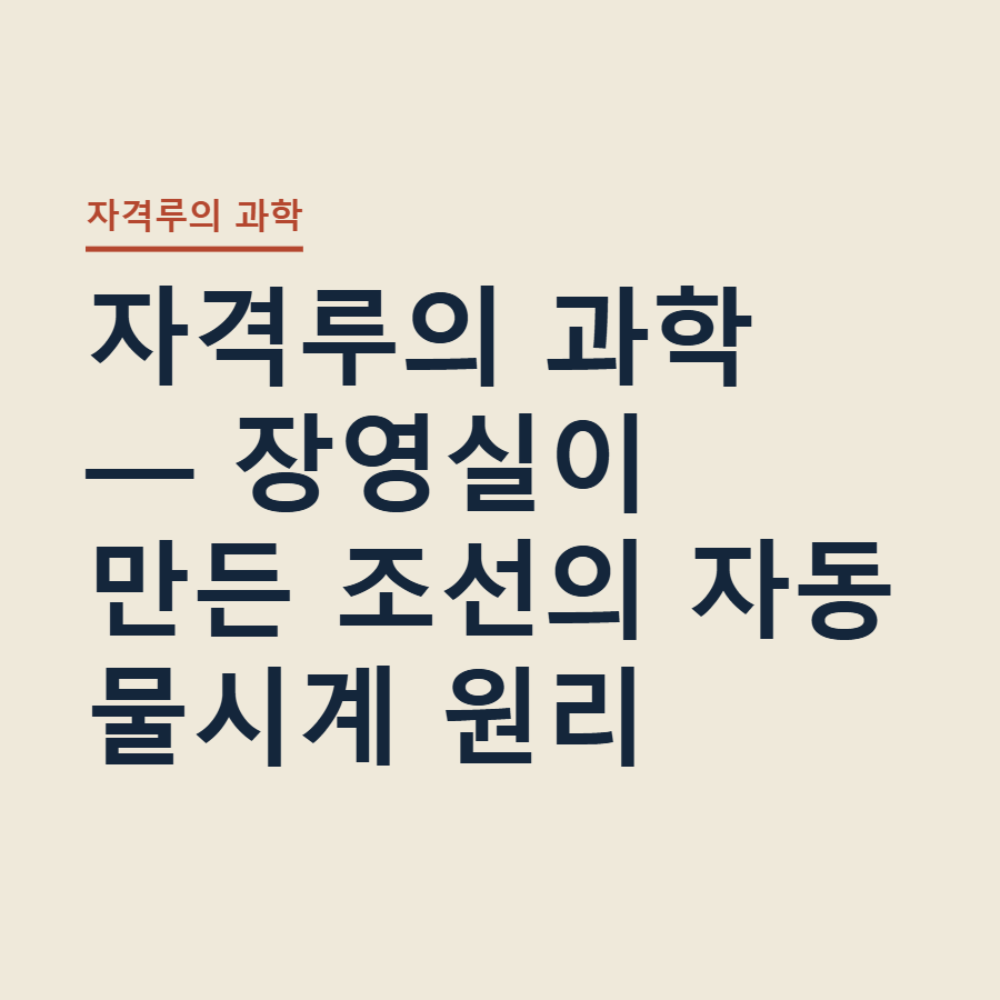 자격루의 과학 — 장영실이 만든 조선의 자동 물시계 원리